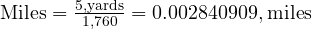  \text{Miles} = \frac{5 , \text{yards}}{1,760} = 0.002840909 , \text{miles} 