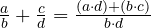  \frac{a}{b} + \frac{c}{d} = \frac{(a \cdot d) + (b \cdot c)}{b \cdot d} 