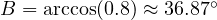  B = \arccos(0.8) \approx 36.87^\circ 