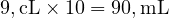  9 , \text{cL} \times 10 = 90 , \text{mL} 