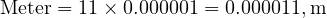  \text{Meter} = 11 \times 0.000001 = 0.000011 , \text{m} 