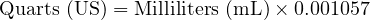  \text{Quarts (US)} = \text{Milliliters (mL)} \times 0.001057 
