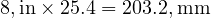  8 , \text{in} \times 25.4 = 203.2 , \text{mm} 