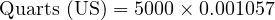  \text{Quarts (US)} = 5000 \times 0.001057 