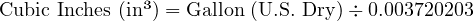  \text{Cubic Inches (in³)} = \text{Gallon (U.S. Dry)} \div 0.003720203 