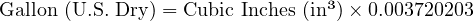  \text{Gallon (U.S. Dry)} = \text{Cubic Inches (in³)} \times 0.003720203 